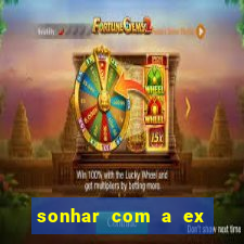 sonhar com a ex do meu marido jogo do bicho